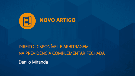 Direito Disponível e Arbitragem na Previdência Complementar Fechada